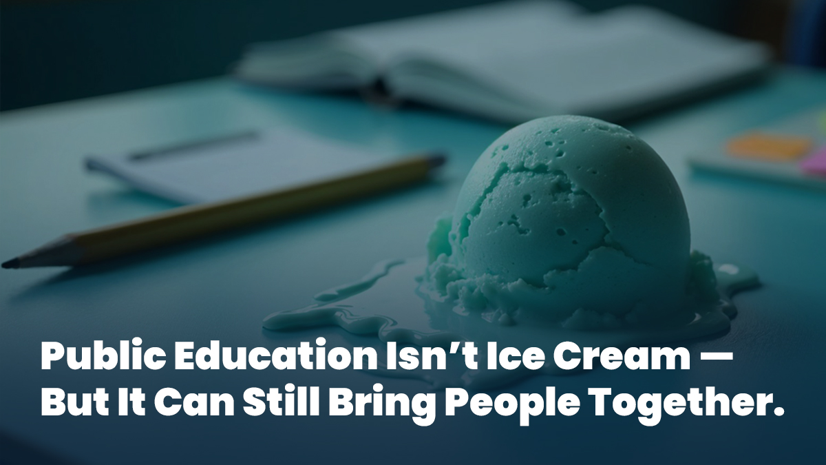 A scoop of melting blue ice cream on a desk beside a pencil and an open notebook, with the caption: ‘Public Education Isn’t Ice Cream — But It Can Still Bring People Together.’